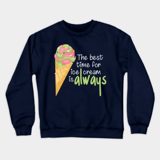 The Best Time for Ice Cream is Always - Funny Quote Crewneck Sweatshirt